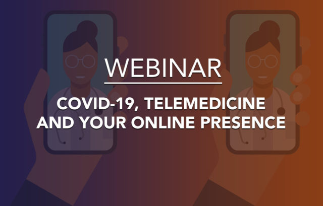 COVID-19, Telemedicine and Your Online Presence