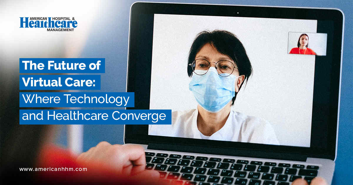 The Future of Virtual Care: Where Technology and Healthcare Converge