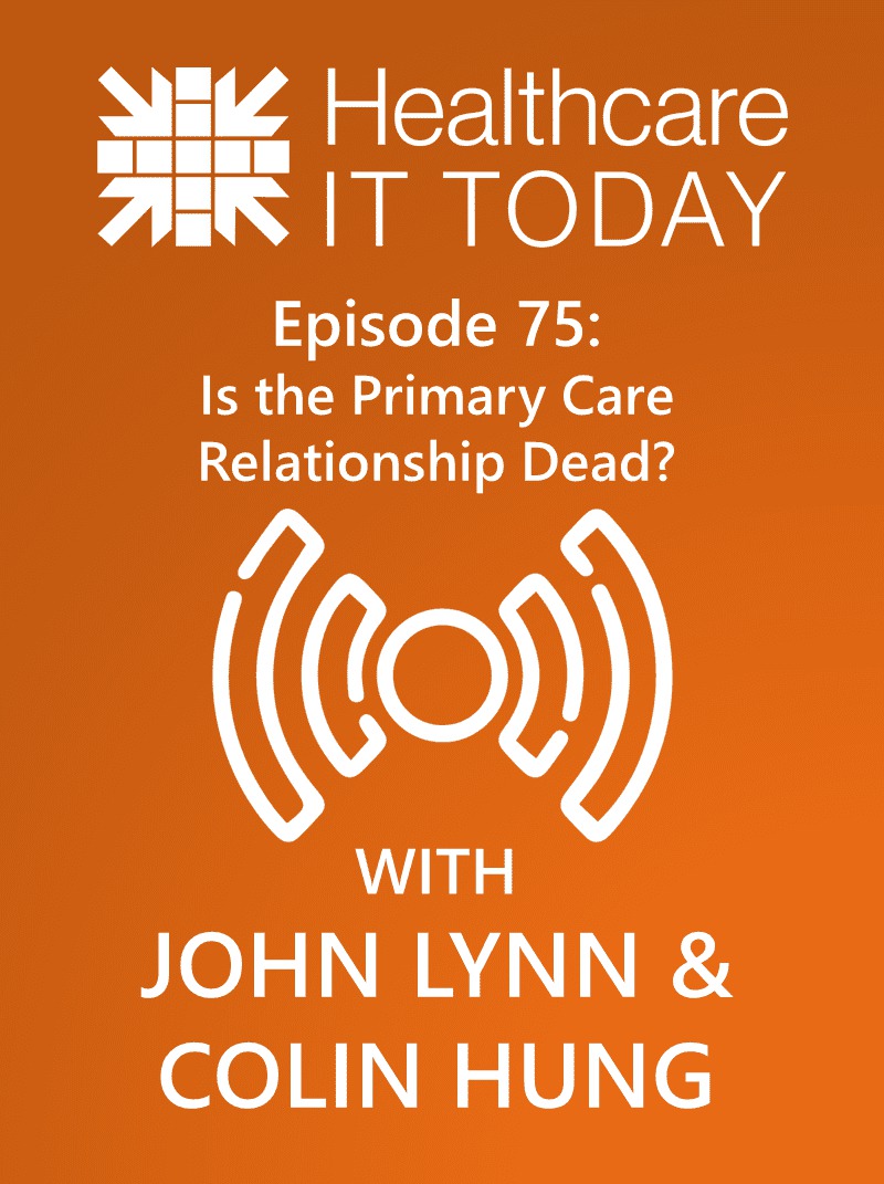 Is the Primary Care Relationship Dead? – Healthcare IT Today Podcast