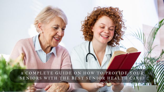 How to Provide Your Loved Ones With the Best Senior Health Care?