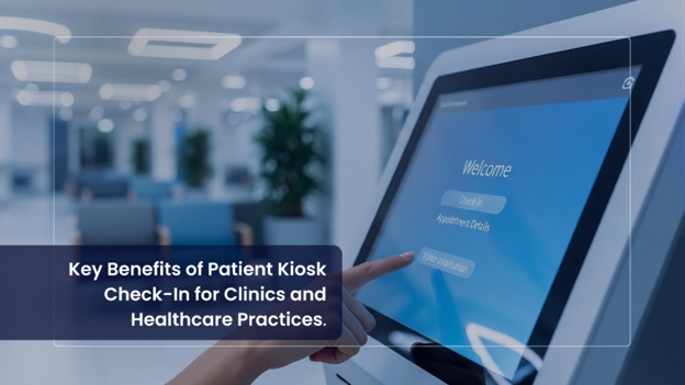 Key Benefits of Patient Kiosk Check-In for Clinics and Healthcare Practices