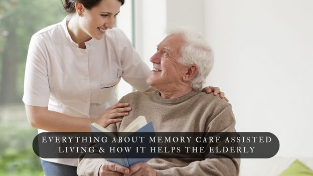 Everything about Memory Care Assisted Living & How It Helps the Elderly