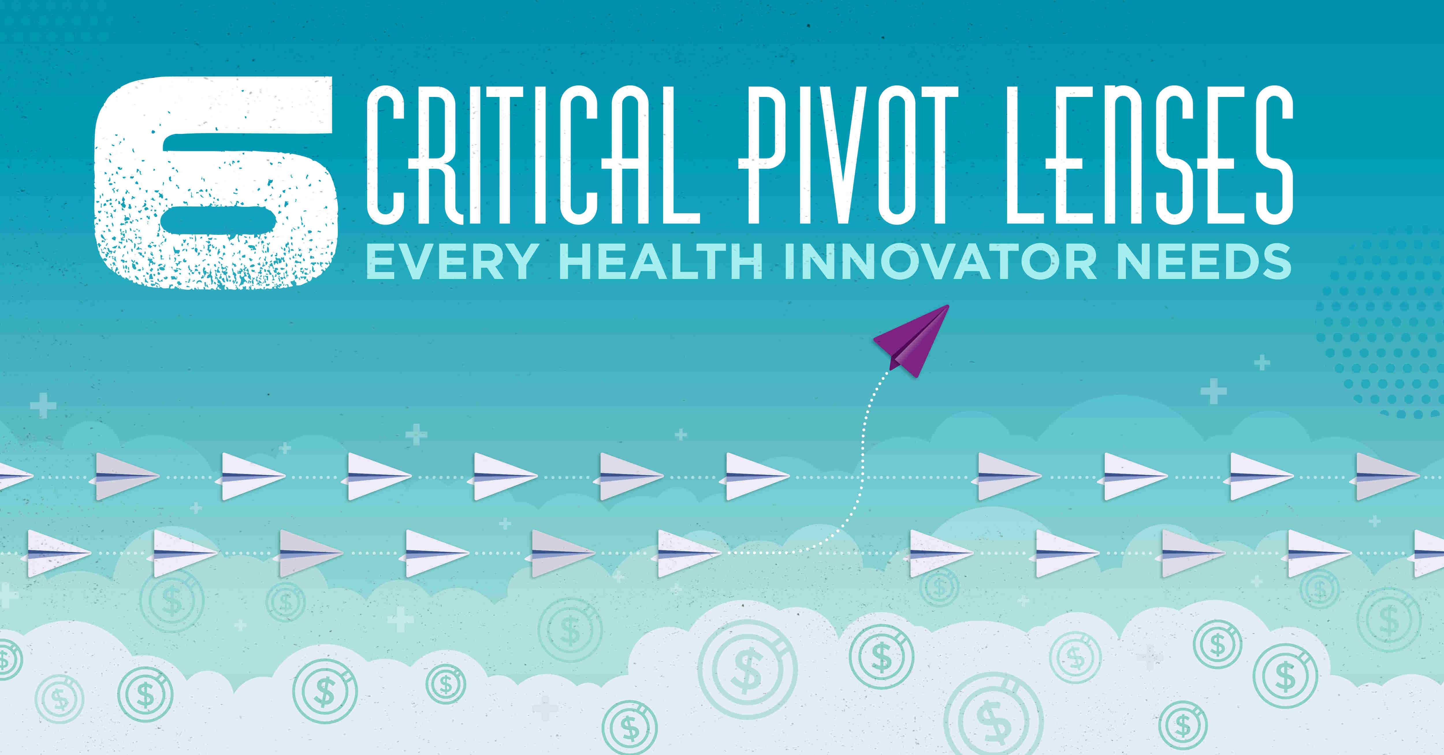 Health innovators: Turn this crisis into your success! 6 critical pivot lenses you need to look through