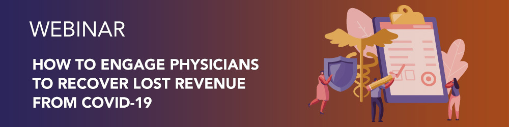 How to Engage Physicians to Recover Lost Revenue From Covid-19 - Upcoming Webinar