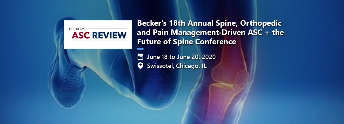 Becker's 18th Annual Spine, Orthopedic and Pain Management-Driven ASC + the Future of Spine Conference