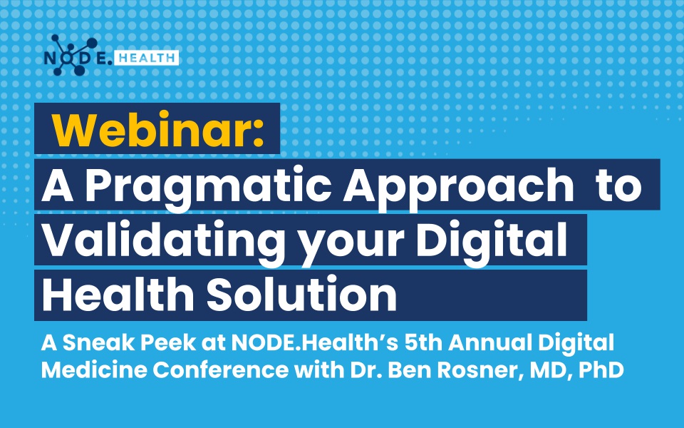 A Pragmatic Approach to Validating Your Digital Health Solution: A Sneak Peak at NODE Health's 5th Annual Digital Medicine Conference