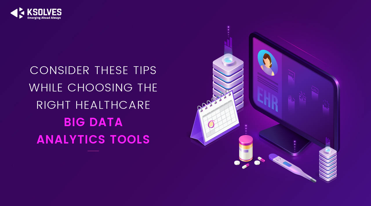 Consider These Tips While Choosing the Right Healthcare Big Data Analytics Tools