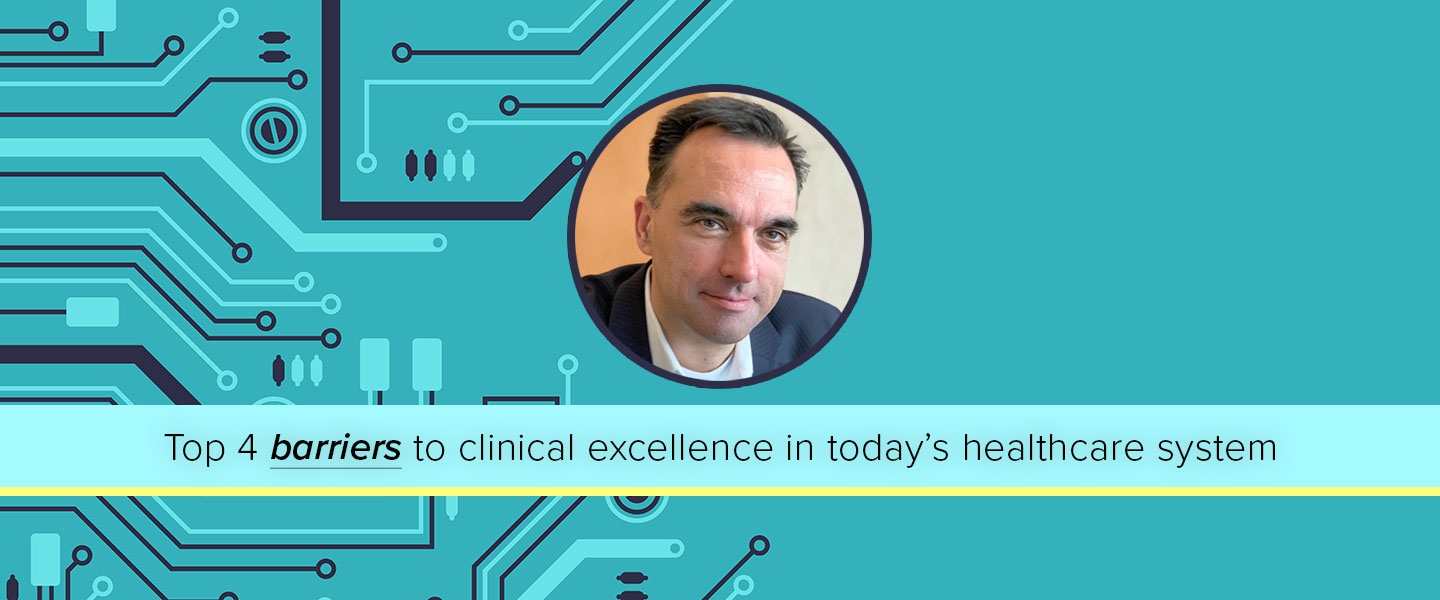 Top 4 Barriers and Solutions to Clinical Excellence in Today's Healthcare System