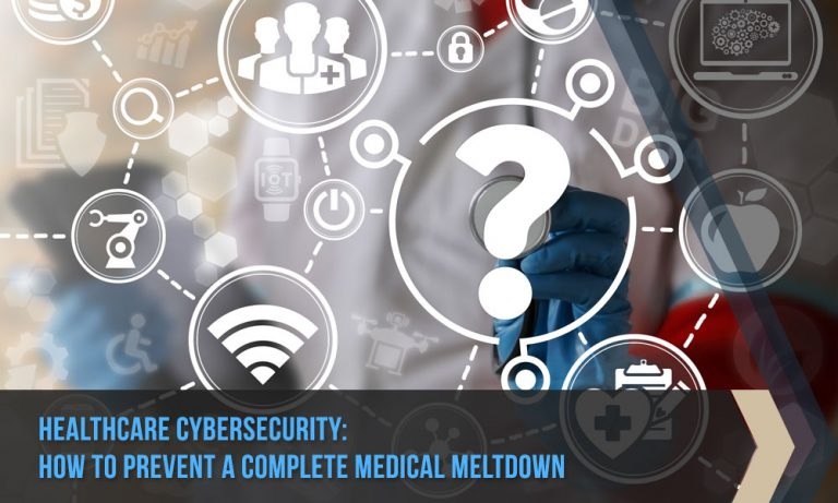 Healthcare Cybersecurity: How to Prevent a Complete Medical Meltdown