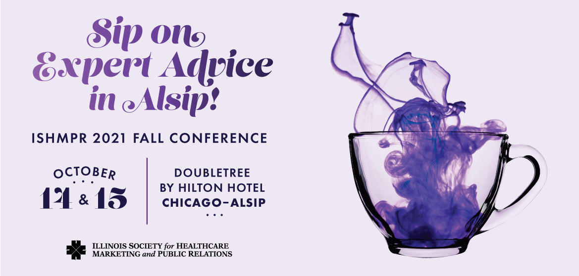 Illinois Society for Healthcare Marketing & Public Relations (ISHMPR) 2021 Fall Conference